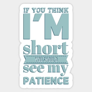 If you think I'm short you should see my patience funny sarcastic messages sayings and quotes Sticker